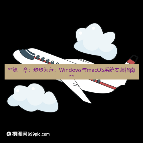 飞机下载 **第三章：步步为营：Windows与macOS系统安装指南**
